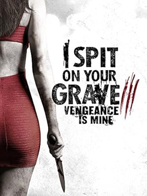 I Spit on Your Grave: Vengeance is Mine / I Spit on Your Grave 3 (2015)